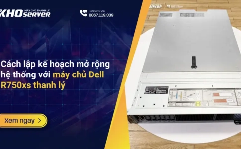 Cách lập kế hoạch mở rộng hệ thống với máy chủ Dell R750xs thanh lý