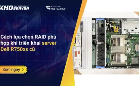 Cách lựa chọn RAID phù hợp khi triển khai server Dell R750xs cũ