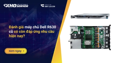 Đánh giá máy chủ Dell R630 cũ có còn đáp ứng nhu cầu hiện nay?