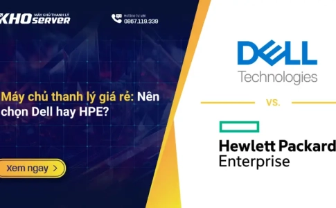 Máy chủ thanh lý giá rẻ: Nên chọn Dell hay HPE?