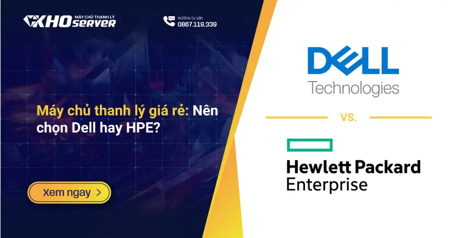 Máy chủ thanh lý giá rẻ: Nên chọn Dell hay HPE?
