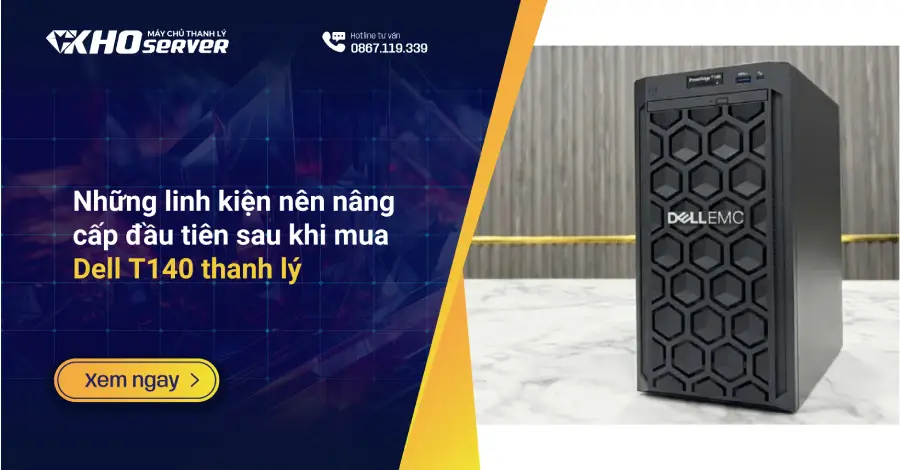Những linh kiện nên nâng cấp đầu tiên sau khi mua Dell T140 thanh lý