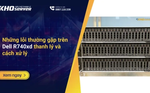 Những lỗi thường gặp trên Dell R740xd thanh lý và cách xử lý