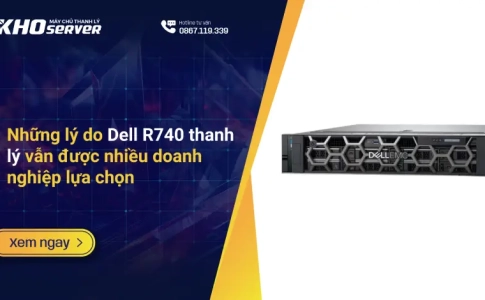 Những lý do Dell R740 thanh lý vẫn được nhiều doanh nghiệp lựa chọn