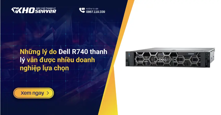 Những lý do Dell R740 thanh lý vẫn được nhiều doanh nghiệp lựa chọn