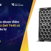 Phân tích ưu nhược điểm của máy chủ Dell T640 cũ trước khi đầu tư
