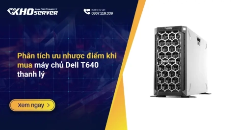 Phân tích ưu nhược điểm khi mua máy chủ Dell T640 thanh lý