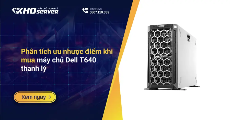 Phân tích ưu nhược điểm khi mua máy chủ Dell T640 thanh lý