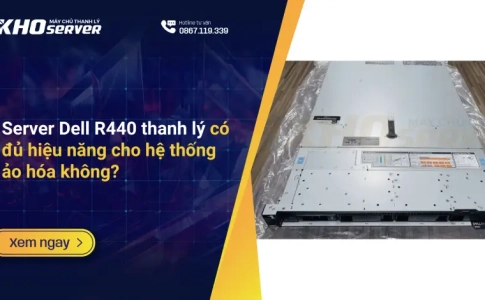 Server Dell R440 thanh lý có đủ hiệu năng cho hệ thống ảo hóa không?