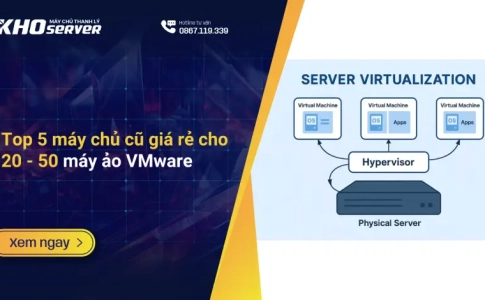 Top 5 máy chủ cũ giá rẻ cho 20 - 50 máy ảo VMware