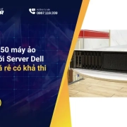Triển khai 50 máy ảo VMware với Server Dell R750xs giá rẻ có khả thi không?