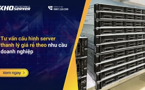 Tư vấn cấu hình server thanh lý giá rẻ theo nhu cầu doanh nghiệp