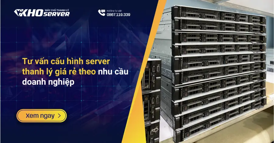 Tư vấn cấu hình server thanh lý giá rẻ theo nhu cầu doanh nghiệp