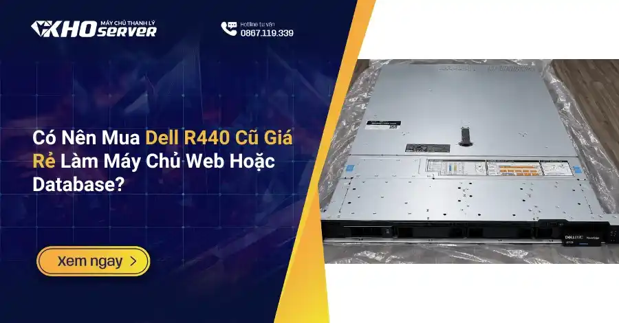 Có Nên Mua Dell R440 Cũ Giá Rẻ Làm Máy Chủ Web Hoặc Database