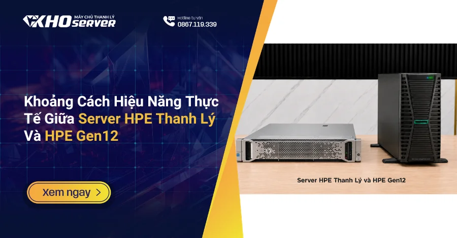 Khoảng Cách Hiệu Năng Thực Tế Giữa Server HPE Thanh Lý Và HPE Gen12