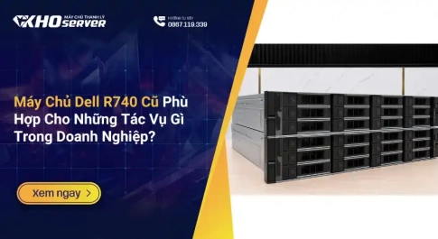 Máy Chủ Dell R740 Cũ Phù Hợp Cho Những Tác Vụ Gì Trong Doanh Nghiệp