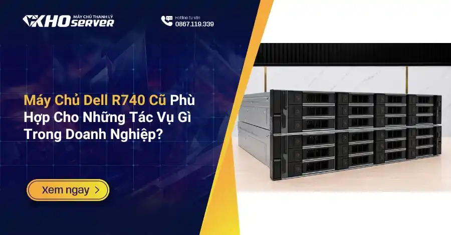 Máy Chủ Dell R740 Cũ Phù Hợp Cho Những Tác Vụ Gì Trong Doanh Nghiệp