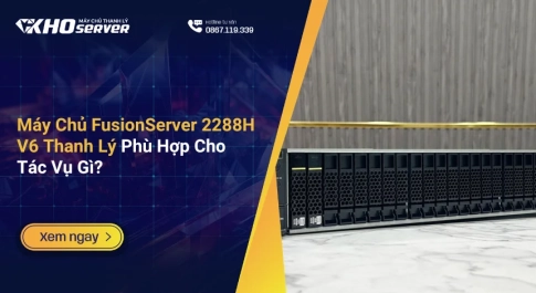 Máy Chủ FusionServer 2288H V6 Thanh Lý Phù Hợp Cho Tác Vụ Gì