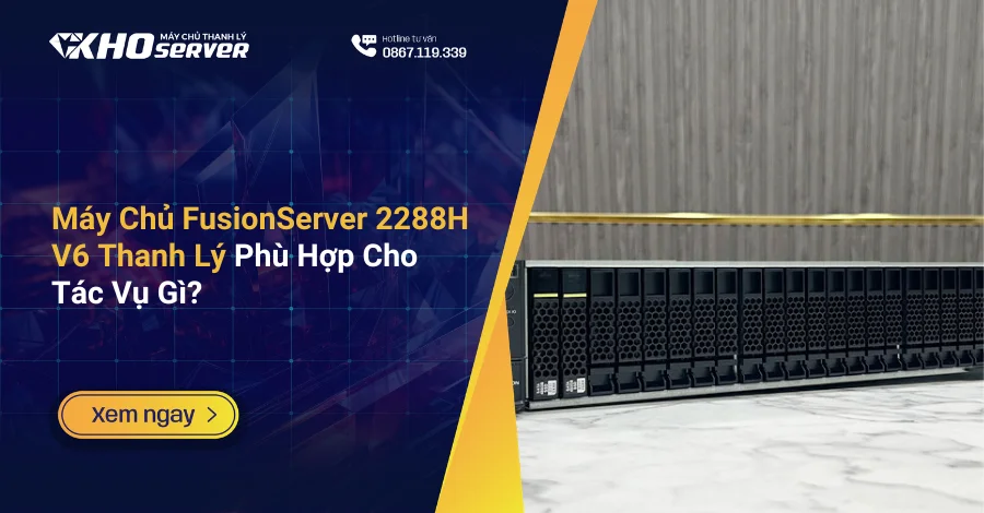 Máy Chủ FusionServer 2288H V6 Thanh Lý Phù Hợp Cho Tác Vụ Gì