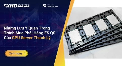 Những Lưu Ý Quan Trọng Tránh Mua Phải Hàng ES QS Của CPU Server Thanh Lý