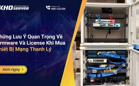 Những Lưu Ý Quan Trọng Về Firmware Và License Khi Mua Thiết Bị Mạng Thanh Lý