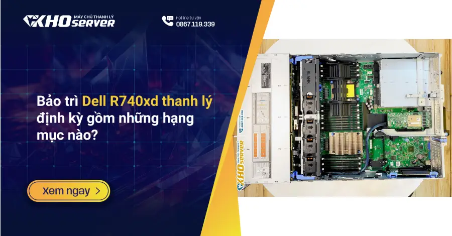 Bảo trì Dell R740xd thanh lý định kỳ gồm những hạng mục nào?