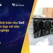 Cách chọn linh kiện cho Dell R630 cũ phù hợp với nhu cầu doanh nghiệp