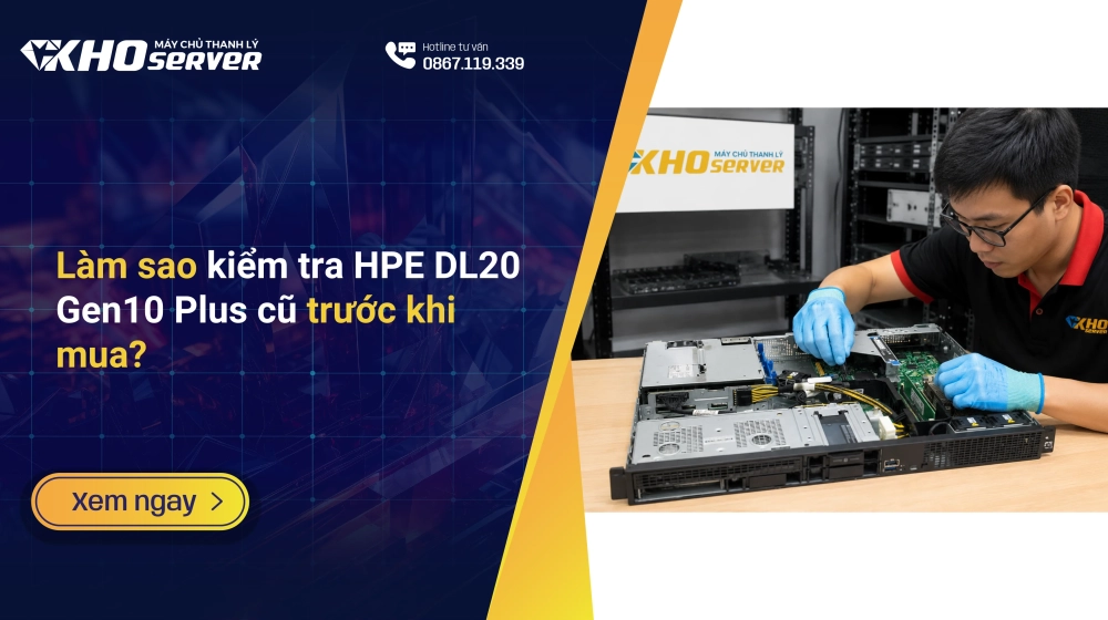 Làm sao kiểm tra HPE DL20 Gen10 Plus cũ trước khi mua?