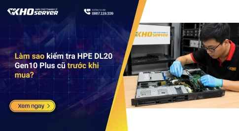 Làm sao kiểm tra HPE DL20 Gen10 Plus cũ trước khi mua?