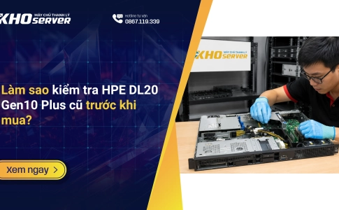 Làm sao kiểm tra HPE DL20 Gen10 Plus cũ trước khi mua?
