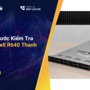 Checklist 7 Bước Kiểm Tra Phần Cứng Dell R640 Thanh Lý Cho IT