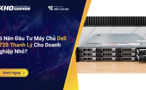 Có Nên Đầu Tư Máy Chủ Dell R720 Thanh Lý Cho Doanh Nghiệp Nhỏ
