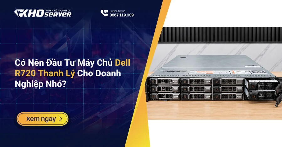 Có Nên Đầu Tư Máy Chủ Dell R720 Thanh Lý Cho Doanh Nghiệp Nhỏ