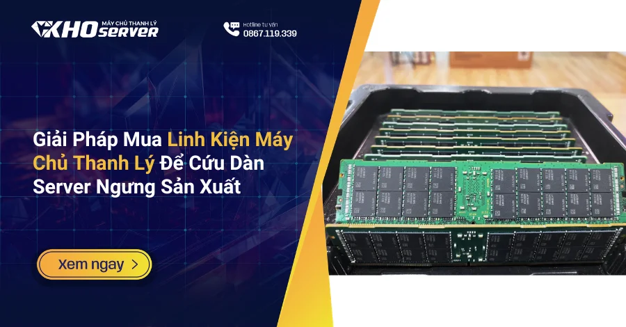 Giải Pháp Mua Linh Kiện Máy Chủ Thanh Lý Để Cứu Dàn Server Ngưng Sản Xuất