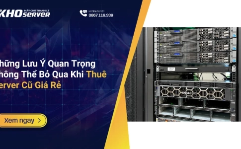 Những Lưu Ý Quan Trọng Không Thể Bỏ Qua Khi Thuê Server Cũ Giá Rẻ