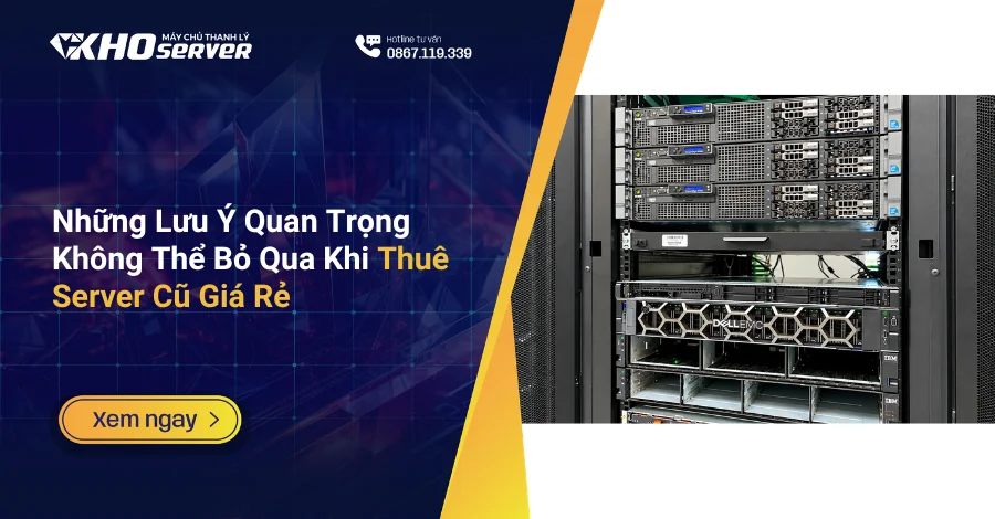 Những Lưu Ý Quan Trọng Không Thể Bỏ Qua Khi Thuê Server Cũ Giá Rẻ