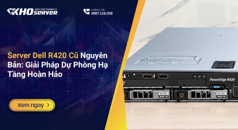 Server Dell R420 Cũ Nguyên Bản Giải Pháp Dự Phòng Hạ Tầng Hoàn Hảo