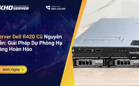Server Dell R420 Cũ Nguyên Bản Giải Pháp Dự Phòng Hạ Tầng Hoàn Hảo