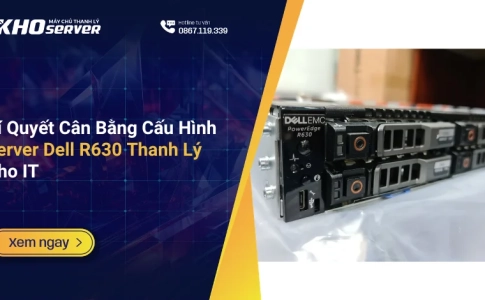 Bí Quyết Cân Bằng Cấu Hình Server Dell R630 Thanh Lý Cho IT