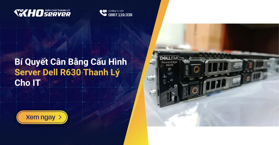 Bí Quyết Cân Bằng Cấu Hình Server Dell R630 Thanh Lý Cho IT