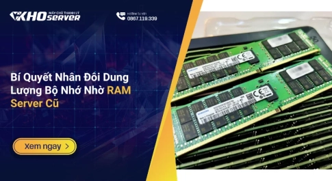 Bí Quyết Nhân Đôi Dung Lượng Bộ Nhớ Nhờ RAM Server Cũ