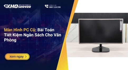 Màn Hình PC Cũ Bài Toán Tiết Kiệm Ngân Sách Cho Văn Phòng