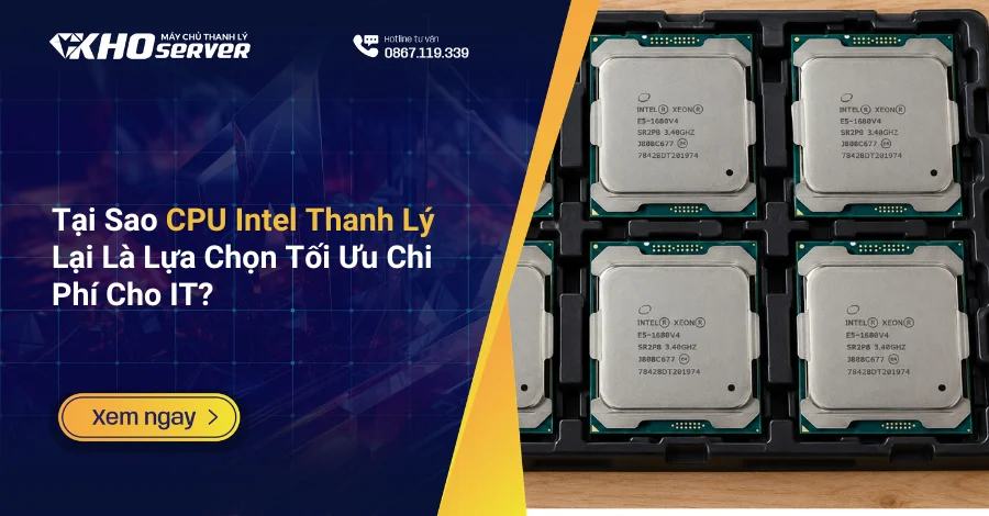 Tại Sao CPU Intel Thanh Lý Lại Là Lựa Chọn Tối Ưu Chi Phí Cho IT