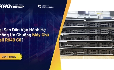 Tại Sao Dân Vận Hành Hệ Thống Ưa Chuộng Máy Chủ Dell R640 Cũ