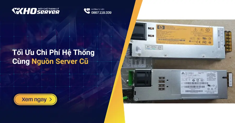 Tối Ưu Chi Phí Hệ Thống Cùng Nguồn Server Cũ